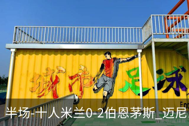 半场-十人米兰0-2伯恩茅斯 迈尼昂送红点德温特送点塔韦尼耶点射