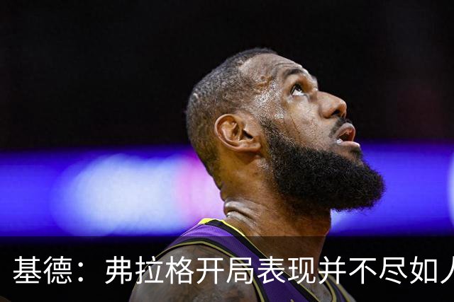 基德：弗拉格开局表现并不尽如人意 这是因为我故意让他不舒服