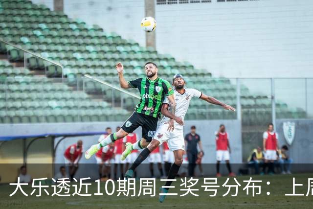 大乐透近10期周三奖号分布：上周后区出连号