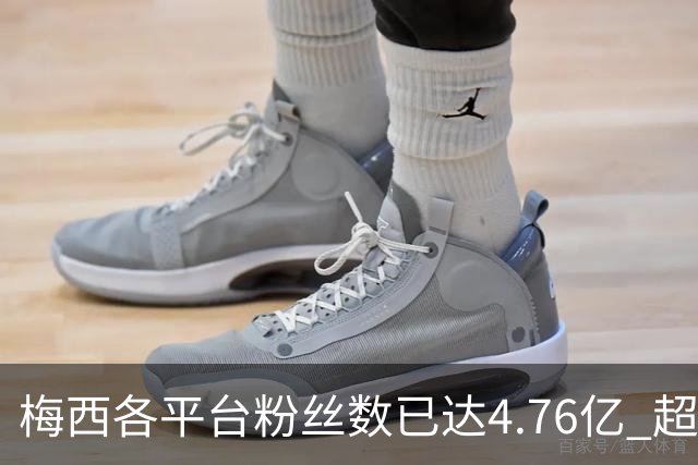 梅西各平台粉丝数已达4.76亿 超过南美人口总和