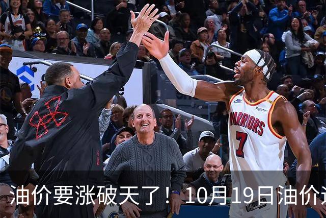 油价要涨破天了！10月19日油价迎来大幅暴涨，调价后全国油价价格一览
