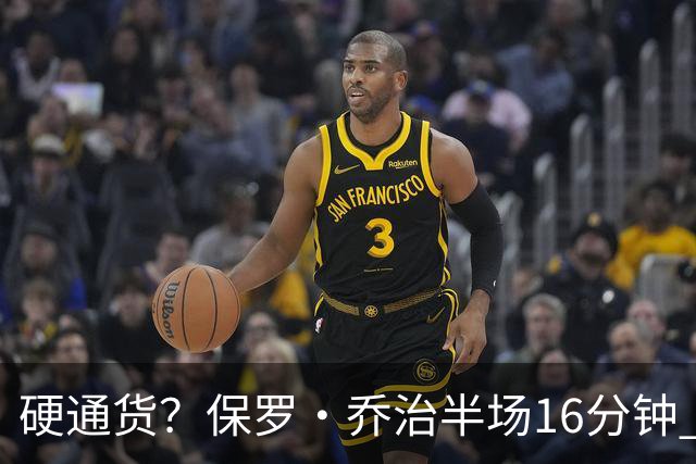 硬通货？保罗·乔治半场16分钟 7中3拿到6分4板4助 出现3失误