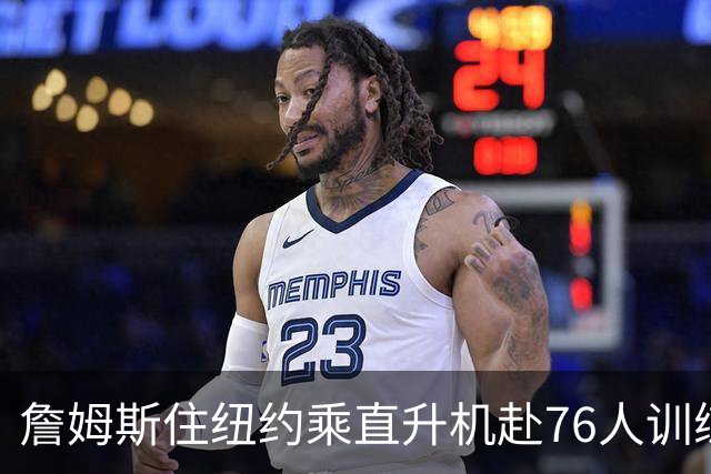詹姆斯住纽约乘直升机赴76人训练比赛