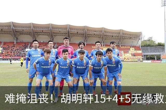 难掩沮丧！胡明轩15+4+5无缘救主 广东男篮禁区狂丢62分
