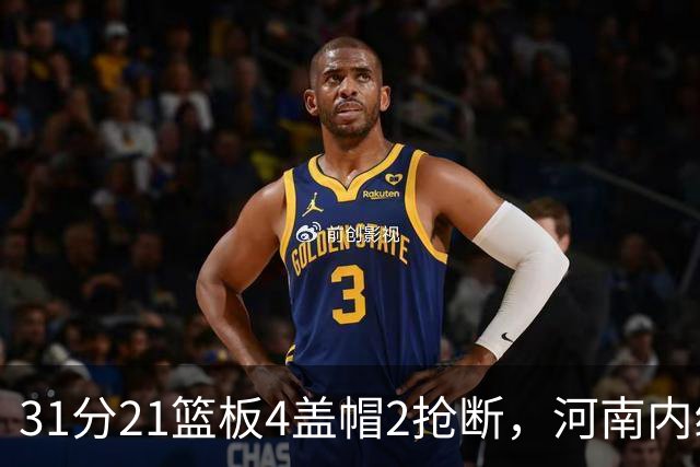 31分21篮板4盖帽2抢断，河南内线这一战打疯了